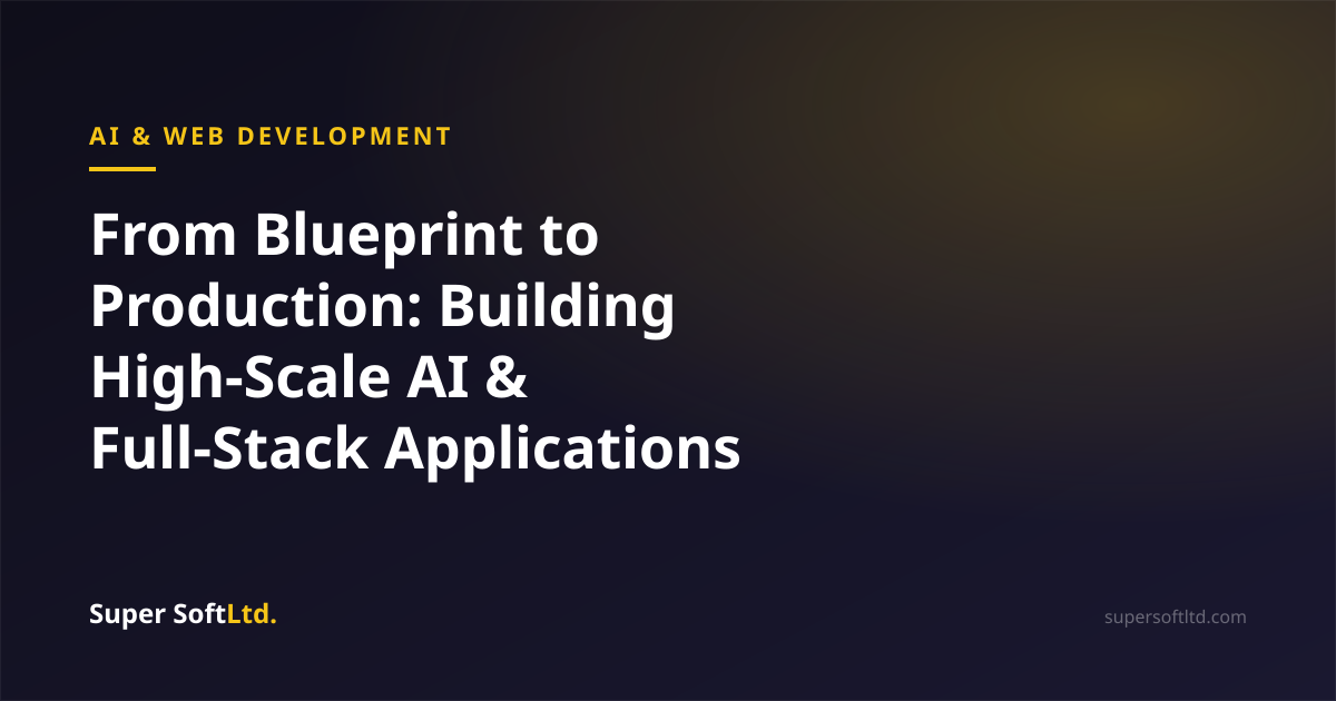 From Blueprint to Production: Building High-Scale AI & Full-Stack Applications